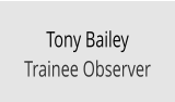 Tony Bailey Trainee Observer