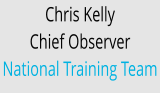 Chris Kelly  Chief Observer National Training Team