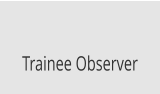 Trainee Observer
